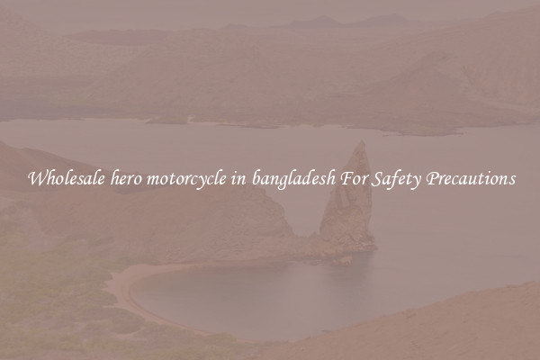 Wholesale hero motorcycle in bangladesh For Safety Precautions
