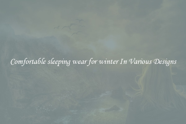 Comfortable sleeping wear for winter In Various Designs