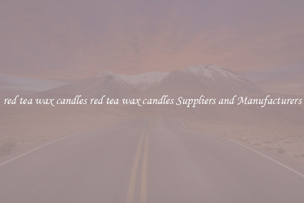 red tea wax candles red tea wax candles Suppliers and Manufacturers