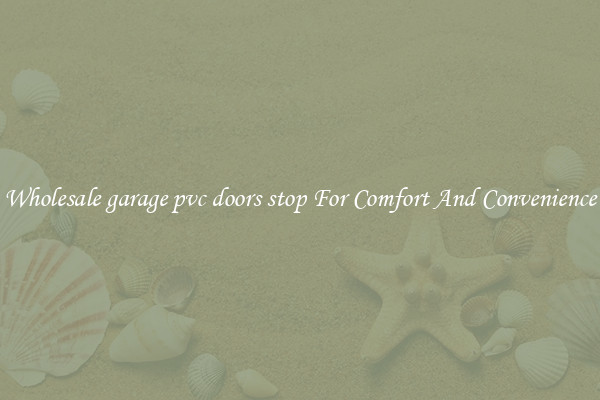 Wholesale garage pvc doors stop For Comfort And Convenience