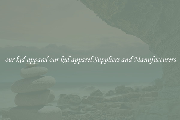 our kid apparel our kid apparel Suppliers and Manufacturers