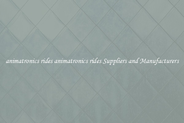 animatronics rides animatronics rides Suppliers and Manufacturers