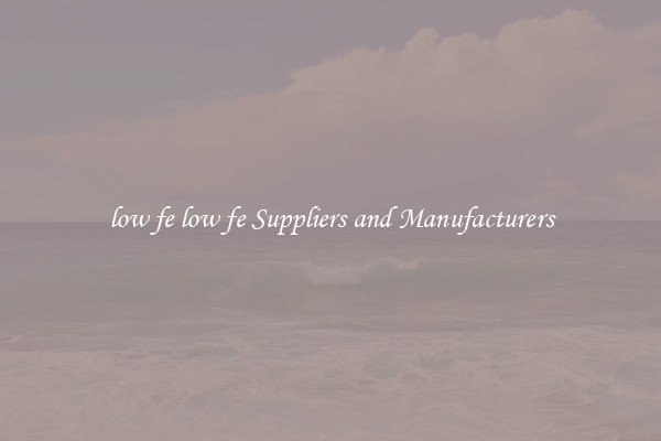 low fe low fe Suppliers and Manufacturers