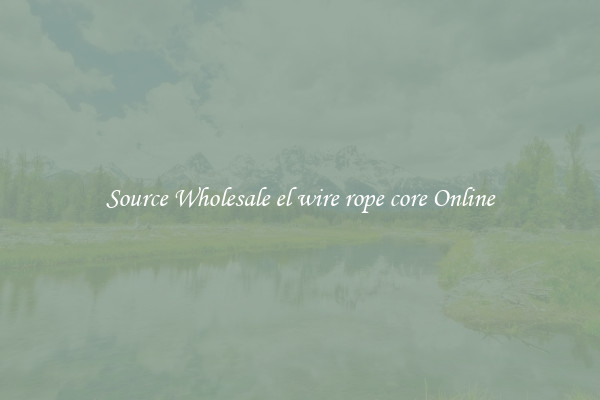 Source Wholesale el wire rope core Online