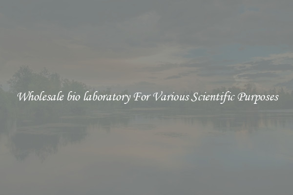 Wholesale bio laboratory For Various Scientific Purposes