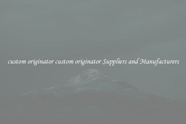 custom originator custom originator Suppliers and Manufacturers