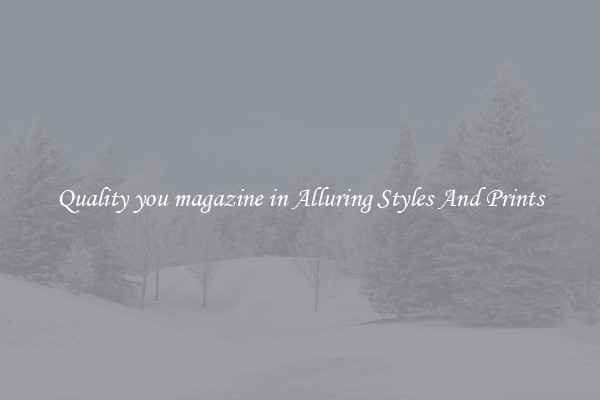 Quality you magazine in Alluring Styles And Prints