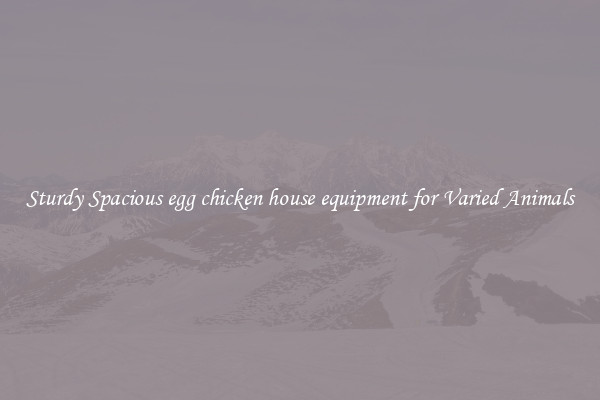 Sturdy Spacious egg chicken house equipment for Varied Animals