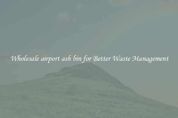 Wholesale airport ash bin for Better Waste Management
