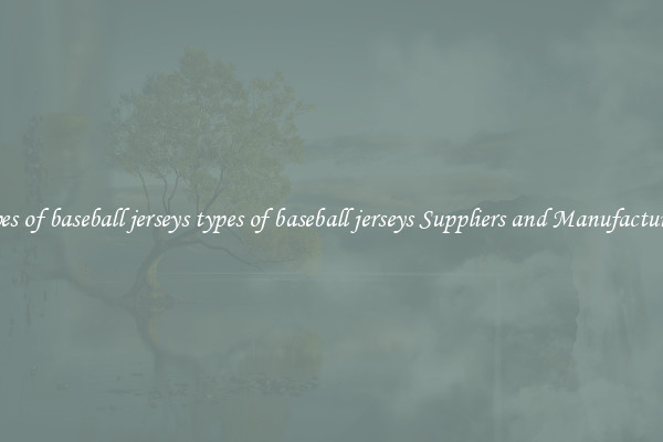 types of baseball jerseys types of baseball jerseys Suppliers and Manufacturers