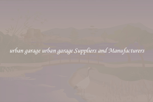 urban garage urban garage Suppliers and Manufacturers