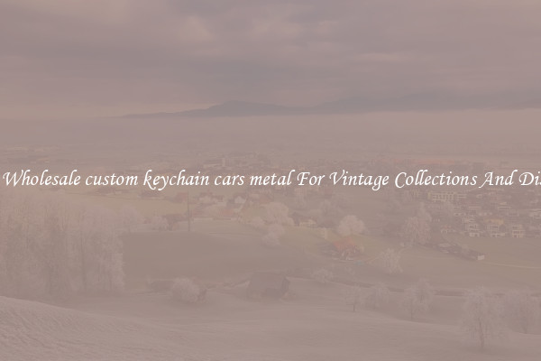 Buy Wholesale custom keychain cars metal For Vintage Collections And Display