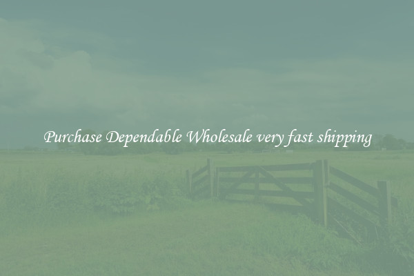 Purchase Dependable Wholesale very fast shipping
