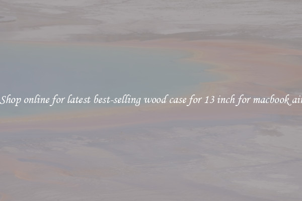 Shop online for latest best-selling wood case for 13 inch for macbook air