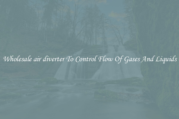 Wholesale air diverter To Control Flow Of Gases And Liquids