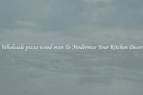 Wholesale pizza wood oven To Modernize Your Kitchen Decor