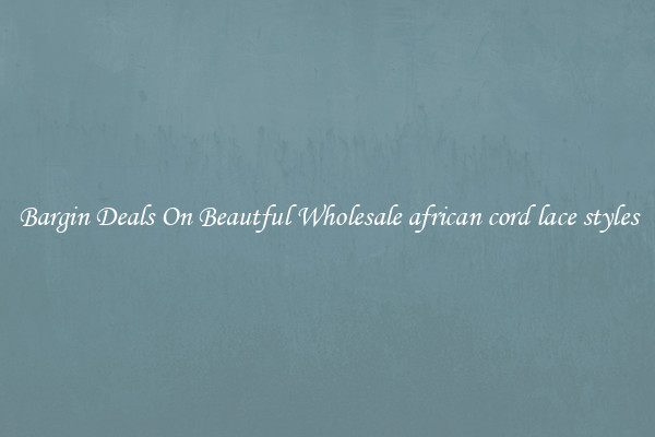 Bargin Deals On Beautful Wholesale african cord lace styles