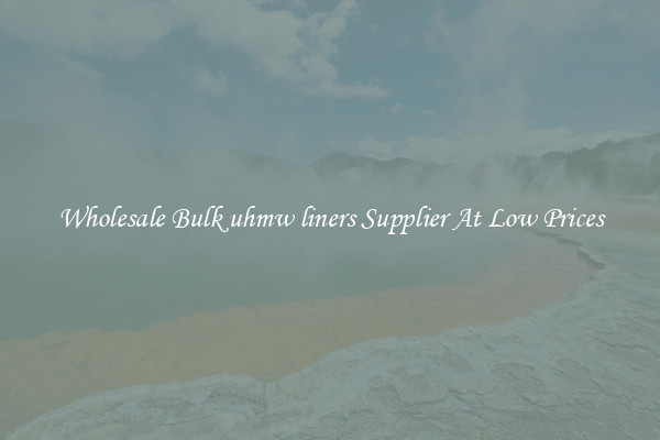 Wholesale Bulk uhmw liners Supplier At Low Prices