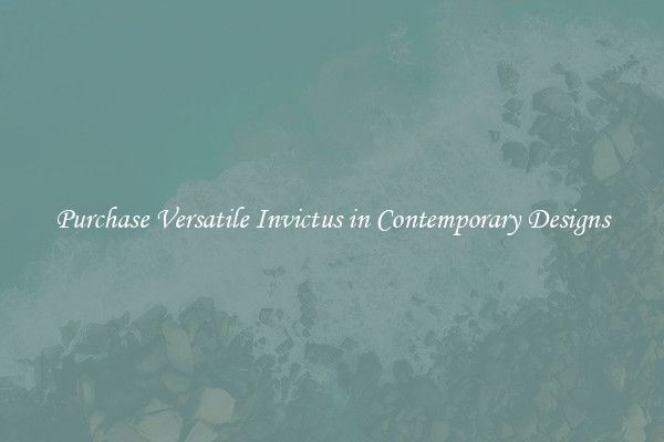 Purchase Versatile Invictus in Contemporary Designs