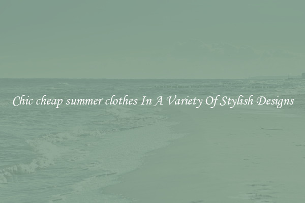 Chic cheap summer clothes In A Variety Of Stylish Designs