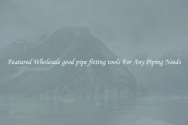 Featured Wholesale good pipe fitting tools For Any Piping Needs