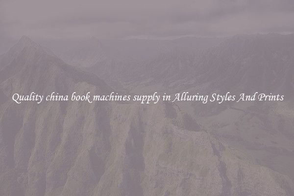 Quality china book machines supply in Alluring Styles And Prints