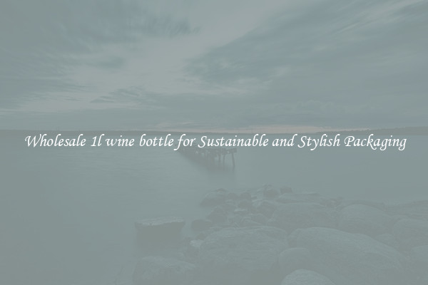 Wholesale 1l wine bottle for Sustainable and Stylish Packaging