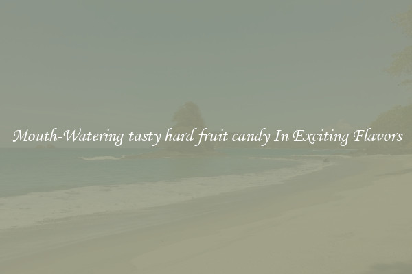 Mouth-Watering tasty hard fruit candy In Exciting Flavors