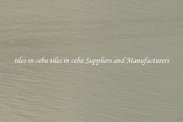 tiles in cebu tiles in cebu Suppliers and Manufacturers